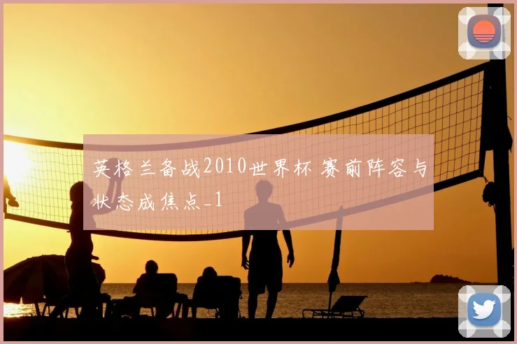 英格兰备战2010世界杯 赛前阵容与状态成焦点_1